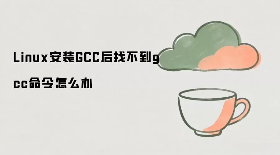 Linux安装GCC后找不到gcc命令怎么办