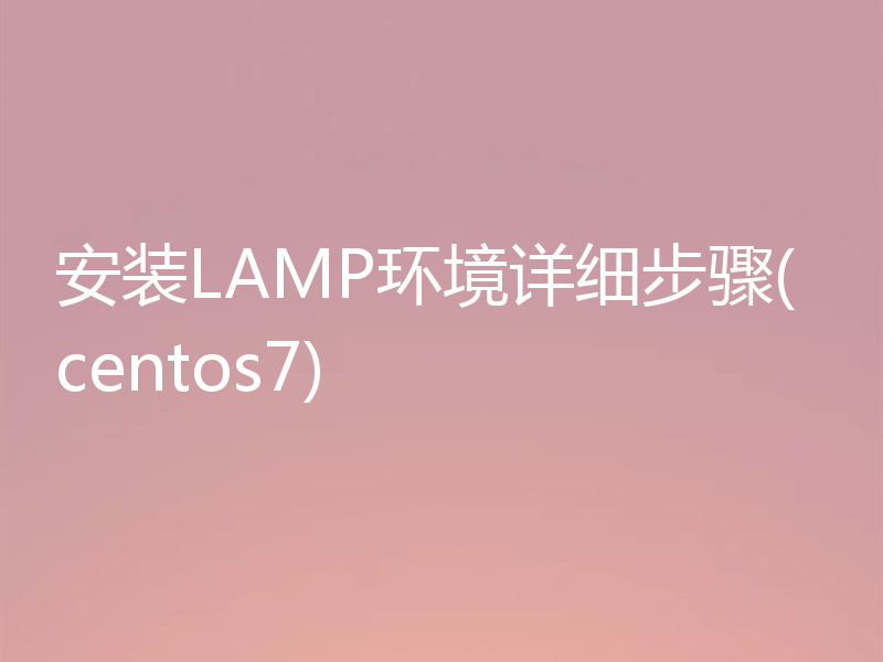 安装LAMP环境详细步骤(centos7)