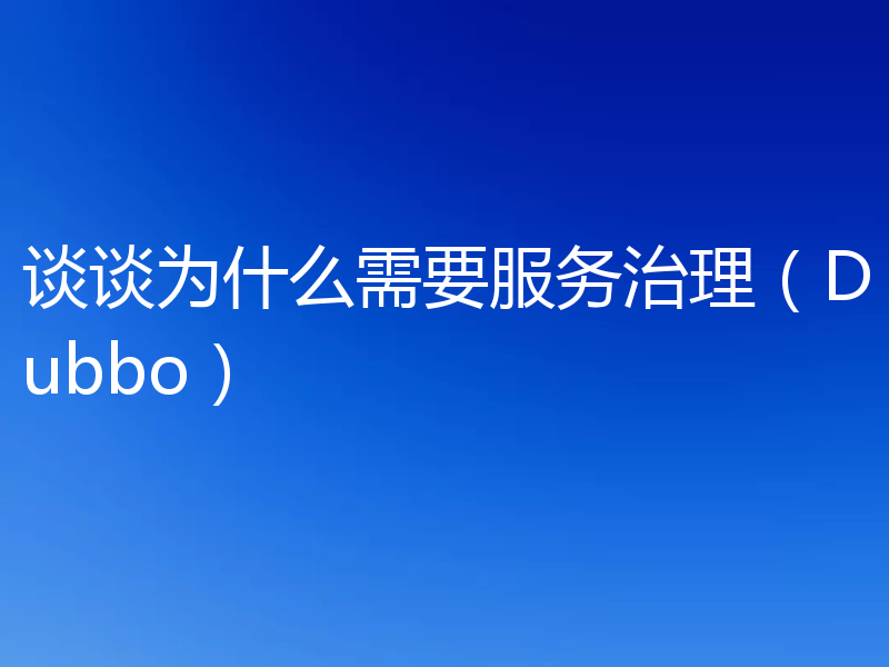 谈谈为什么需要服务治理（Dubbo）