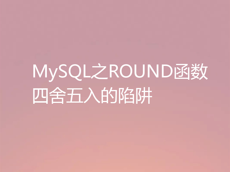 MySQL之ROUND函数四舍五入的陷阱