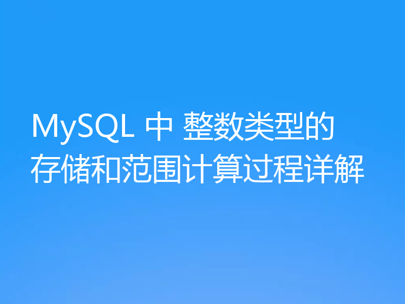 MySQL 中 整数类型的存储和范围计算过程详解