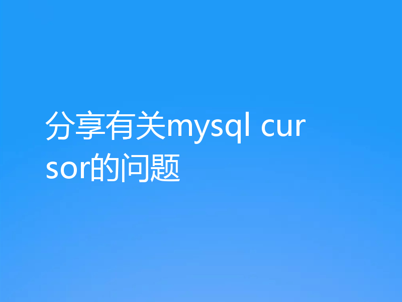 分享有关mysql cursor的问题