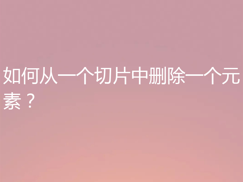 如何从一个切片中删除一个元素？