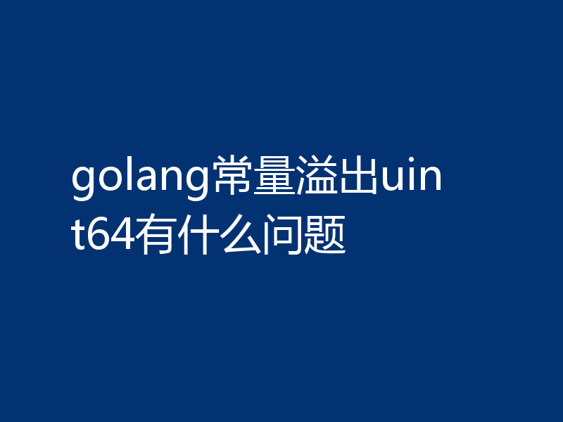 golang常量溢出uint64有什么问题