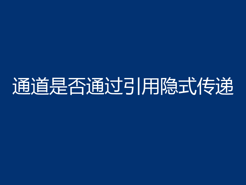 通道是否通过引用隐式传递