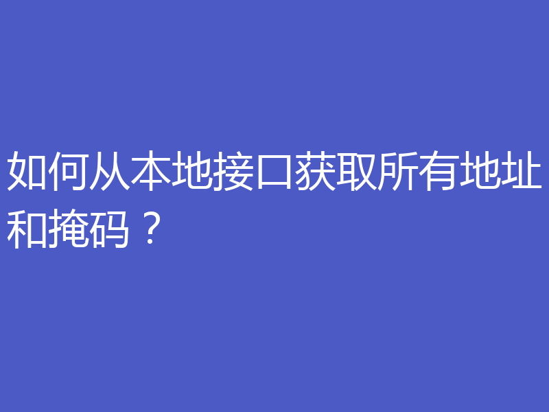 如何从本地接口获取所有地址和掩码？