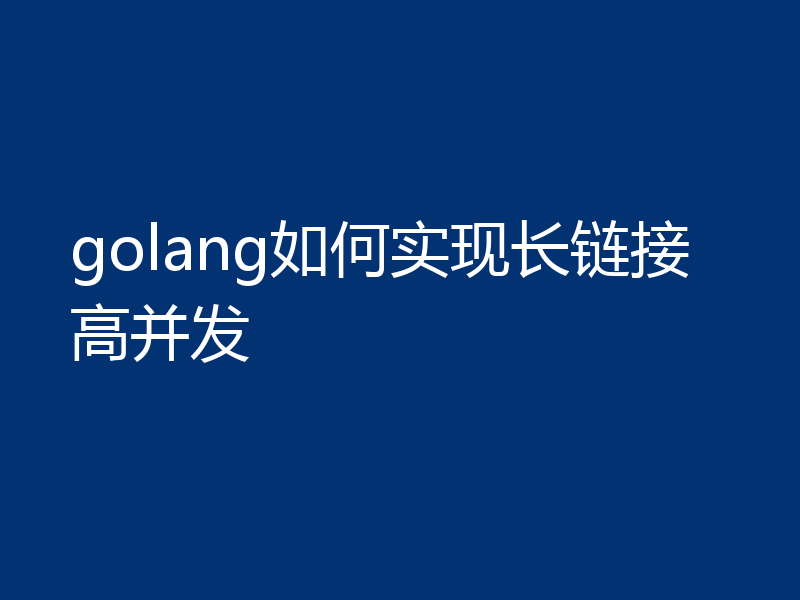 golang如何实现长链接高并发