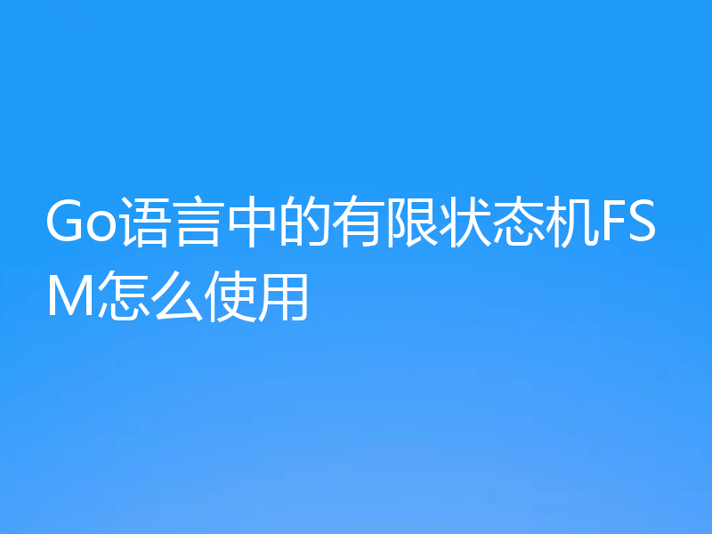 Go语言中的有限状态机FSM怎么使用