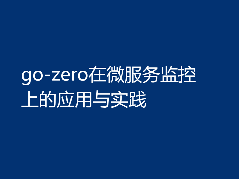go-zero在微服务监控上的应用与实践