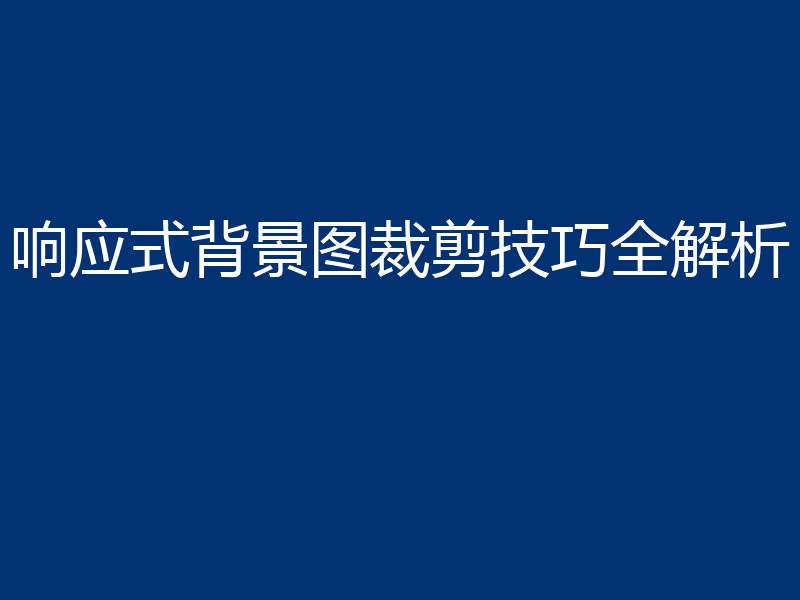 响应式背景图裁剪技巧全解析