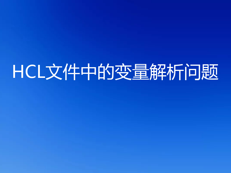 HCL 文件中的变量解析问题